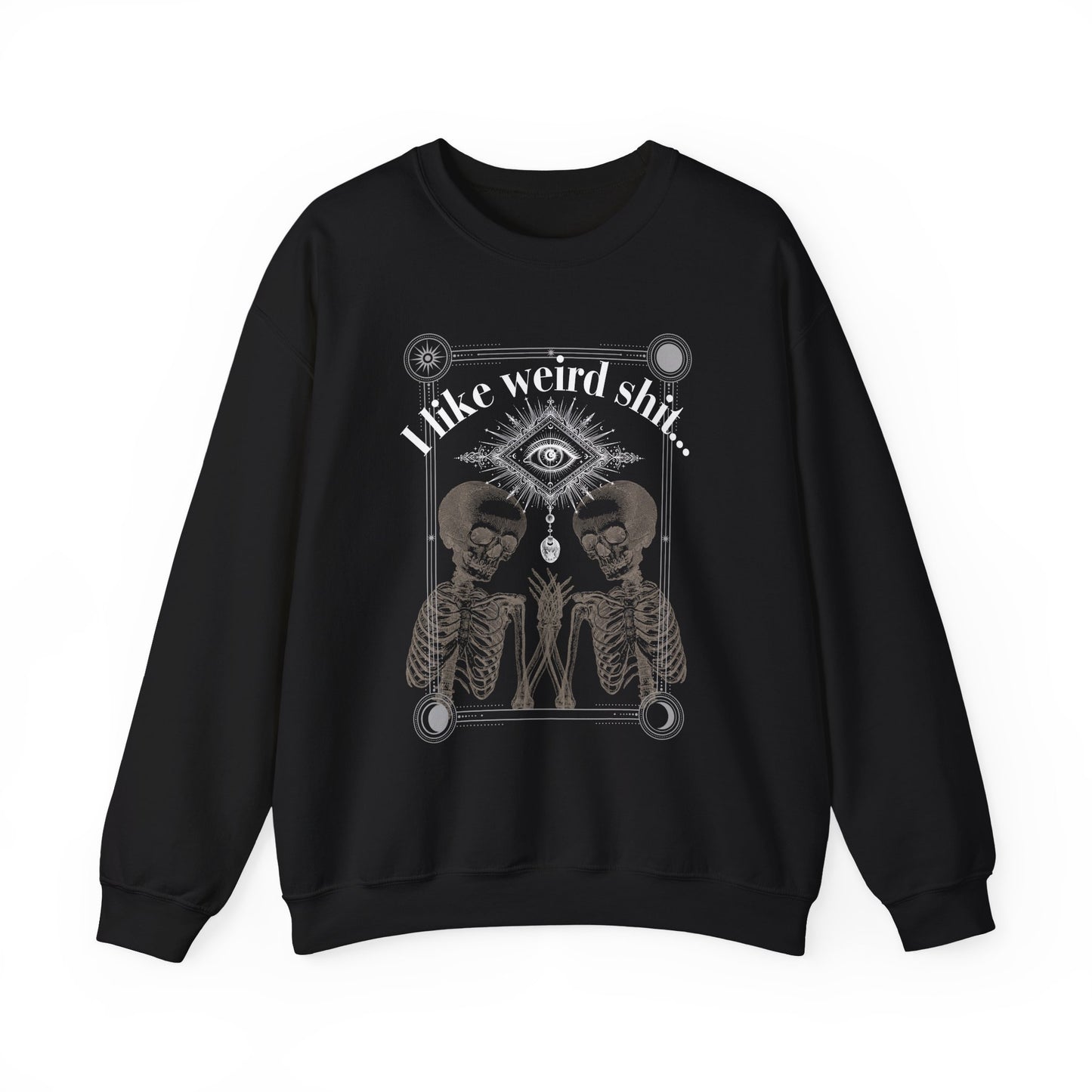 Crewneck Sweatshirt — "I Like Weird Sh**"