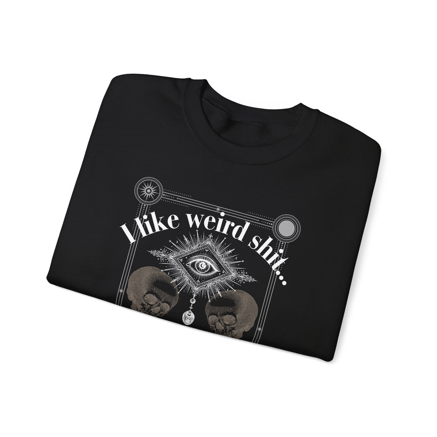 Crewneck Sweatshirt — "I Like Weird Sh**"
