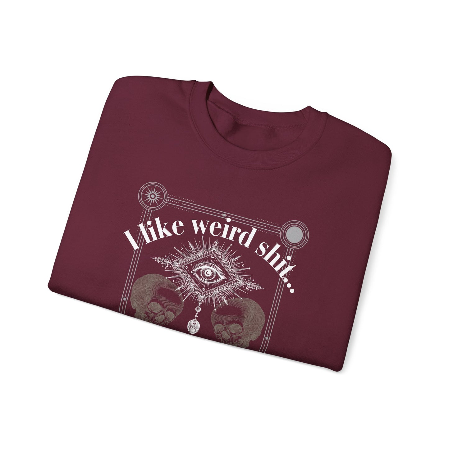 Crewneck Sweatshirt — "I Like Weird Sh**"